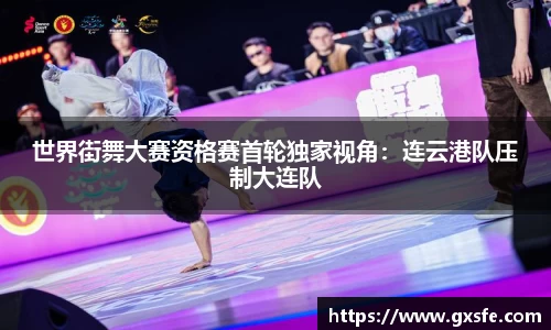 世界街舞大赛资格赛首轮独家视角：连云港队压制大连队